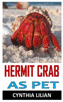 Paperback Hermit Crabs as Pet: Discover the complete guides on everything you need to know about hermit crab and taking them as your pet Book