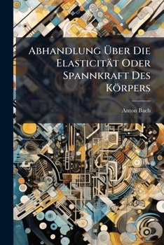 Paperback Abhandlung Über Die Elasticität Oder Spannkraft Des Körpers [German] Book