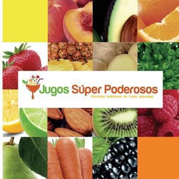 Paperback Jugos Súper Poderosos: Formulas deliciosas de frutas naturales! [Spanish] Book