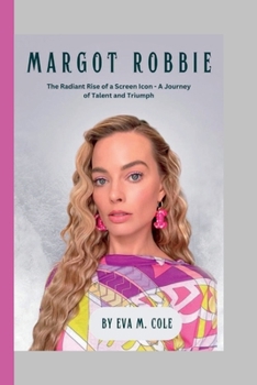 Paperback Margot Robbie: The Radiant Rise of a Screen Icon - A Journey of Talent and Triumph Book