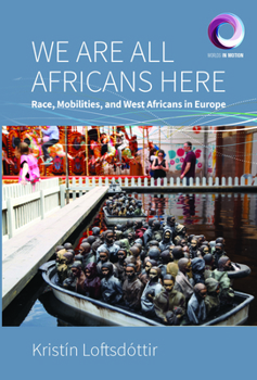 Hardcover We Are All Africans Here: Race, Mobilities and West Africans in Europe Book