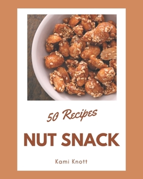 Paperback 50 Nut Snack Recipes: Nut Snack Cookbook - All The Best Recipes You Need are Here! Book