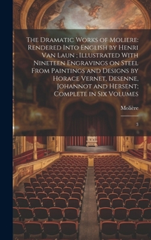 Hardcover The Dramatic Works of Moliere: Rendered Into English by Henri Van Laun; Illustrated With Nineteen Engravings on Steel From Paintings and Designs by H Book