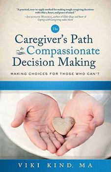 Paperback The Caregiver's Path to Compassionate Decision Making: Making Choices for Those Who Can't Book