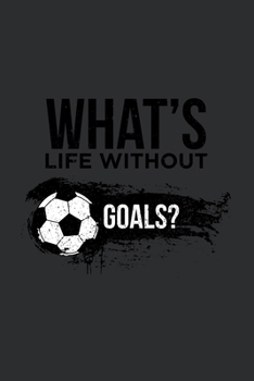 Paperback What's Life Without Goals?: Blank Lined Notebook, 6 x 9, 120 White Color Pages, Matte Finish Cover Book