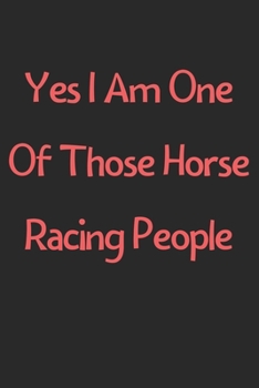 Paperback Yes I Am One Of Those Horse Racing People: Lined Journal, 120 Pages, 6 x 9, Funny Horse Racing Gift Idea, Black Matte Finish (Yes I Am One Of Those Ho Book