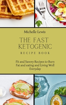 Hardcover The Fast Ketogenic Diet Recipe Book: Fit and Savory Recipes to Burn Fat and eating and Living Well Everyday Book