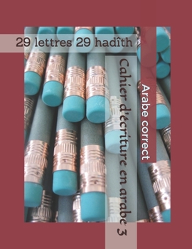 Paperback Cahier d'écriture en arabe 3: 29 lettres 29 hadîth [French] Book