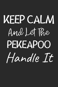 Keep Calm And Let The Pekeapoo Handle It: Lined Journal, 120 Pages, 6 x 9, Pekeapoo Dog Owner Gift Idea, Black Matte Finish (Keep Calm And Let The Pekeapoo Handle It Journal)