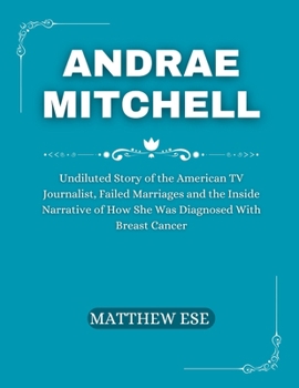 ANDRAE MITCHELL: Undiluted Story of the American TV Journalist, Failed Marriages and the Inside Narrative of How She Was Diagnosed With Breast Cancer