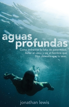 Paperback Aguas Profundas: Cómo encarar la ausencia del padre, llenar la brecha, y ser el hombre que Dios quiere que seas. [Spanish] Book
