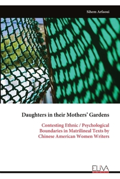 Daughters in their Mothers’ Gardens: Contesting Ethnic / Psychological Boundaries in Matrilineal Texts by Chinese American Women Writers