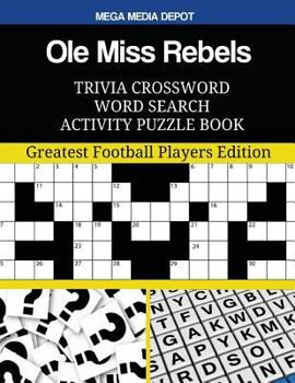 OLE Miss Rebels Trivia Crossword Word Search Activity Puzzle Book: Greatest Football Players Edition