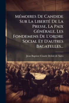 Ma(c)Moires de Candide Sur La Liberta(c) de La Presse, La Paix Ga(c)Na(c)Rale: , Les Fondemens de L'Ordre Social Et D'Autres Bagatelles; Avec Des Pra(c)Liminaires Nouveaux...