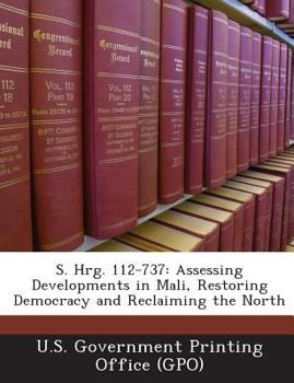 Paperback S. Hrg. 112-737: Assessing Developments in Mali, Restoring Democracy and Reclaiming the North Book