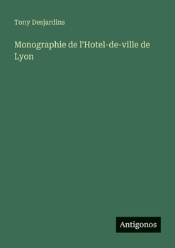 Monographie de l'Hotel-de-ville de Lyon (French Edition)