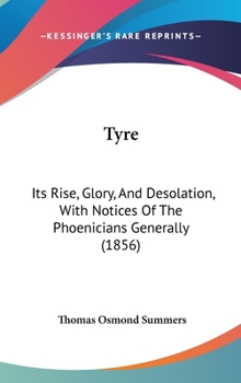 Hardcover Tyre: Its Rise, Glory, and Desolation, with Notices of the Phoenicians Generally (1856) Book