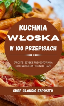 Hardcover Kuchnia Wloska W 100 Przepisach: Proste I Szybkie Przygotowania Do Stworzenia Pysznych Da&#323; [Polish] Book