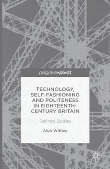 Hardcover Technology, Self-Fashioning and Politeness in Eighteenth-Century Britain: Refined Bodies Book