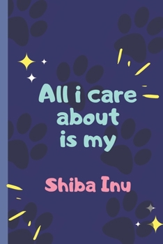 Paperback All I Care About Is My Shiba Inu - Notebook: signed Notebook/Journal Book to Write in, (6" x 9"), 120 Pages Book