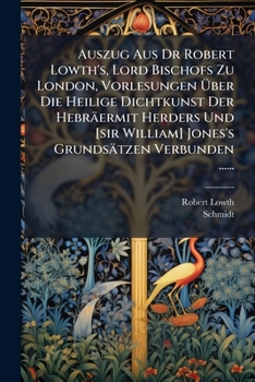 Paperback Auszug Aus Dr Robert Lowth's, Lord Bischofs Zu London, Vorlesungen Ã&#156;ber Die Heilige Dichtkunst Der Hebräermit Herders Und [sir William] Jones's [German] Book