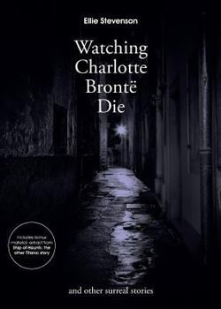 Paperback Watching Charlotte Bronte Die: and Other Surreal Stories Book