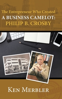 Hardcover The Entrepreneur Who Created A Business Camelot: Philip B. Crosby Book