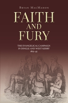 Paperback Faith and Fury: The Evangelical Campaign in Dingle and West Kerry, 1825-45 Book