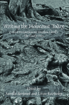Writing the Holocaust Today: Critical Perspectives on Jonathan Littell's "The Kindly Ones "