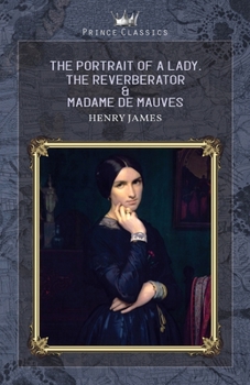 The Collected Works of Henry James, Vol. 04 (of 24): The Portrait of a Lady; The Reverberator; Madame de Mauves