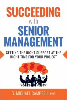 Paperback Succeeding with Senior Management: Getting the Right Support at the Right Time for Your Project Book