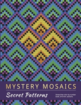 Paperback MYSTERY MOSAICS. SECRET PATTERNS: Stress-free color by number book, 3x3 mm. sections Book
