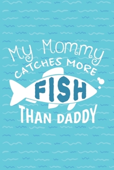 Paperback My Mommy Catches More Fish Than Daddy: Fishing Log Book - Tracker Notebook - Matte Cover 6x9 100 Pages Book