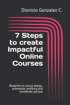 Paperback 7 Steps to create Impactful Online Courses: Blueprint to course design, promotion, profiting and worldwide success Book