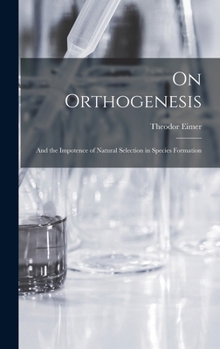 Hardcover On Orthogenesis: And the Impotence of Natural Selection in Species Formation Book