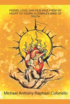 Poems, Love, and Feelings from My Heart to Yours: A Complex Mind of Truth