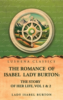The romance of Isabel Lady Burton: The story of her life, Vol 1 & 2