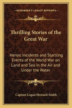 Paperback Thrilling Stories of the Great War: Heroic Incidents and Startling Events of the World War on Land and Sea in the Air and Under the Water Book