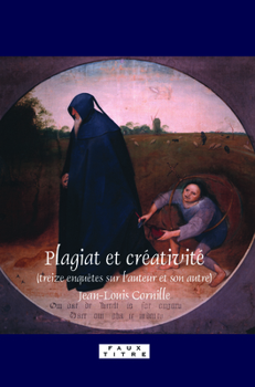 Plagiat Et Créativité: Treize Enquêtes Sur L’auteur Et Son Autre (Faux Titre, 319) (French Edition)
