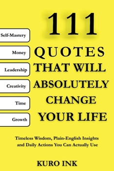 111 Quotes That Will Absolutely change Your Life: Timeless Wisdom, Plain-English Insights and Daily Actions You Can Actually Use