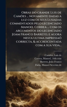 Obras do grande Luis de Camões ... novamente dadas a luz com os seus Lusiadas commentados pelo lecenciado Manoel Correa ... com os argumentos do ... com a sua vida... (Portuguese Edition)