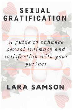 Paperback Sexual Gratification: A Guide to Enhance Sexual Intimacy and Satisfaction with Your Partner Book