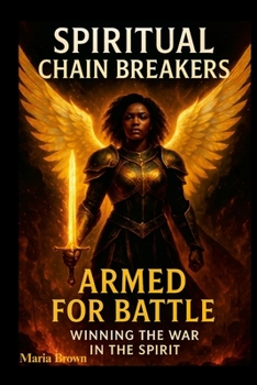 Paperback Spiritual Chain Breakers: Armed for Battle Winning the War in the Spirit Book