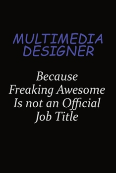 Paperback Multimedia Designer Because Freaking Awesome Is Not An Official Job Title: Career journal, notebook and writing journal for encouraging men, women and Book