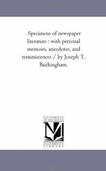 Paperback Specimens of Newspaper Literature: With Personal Memoirs, Anecdotes, and Reminiscences / by Joseph T. Buckingham. Vol. 2. Book