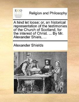 Paperback A hind let loose; or, an historical representation of the testimonies of the Church of Scotland, for the interest of Christ. ... By Mr. Alexander Shie Book