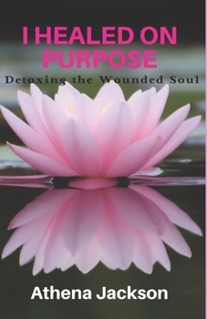 Paperback I Healed On Purpose: Detoxing the Wounded Soul Book