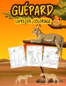 Guépard Livre de Coloriage pour les Enfants: Grand livre sur le guépard pour les garçons, les filles et les enfants. Livre de coloriage sur les ... de mignons animaux sauvages