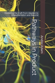 Paperback Pathways in Product: Mastering the Craft From Ideation to Implementation and Beyond Book