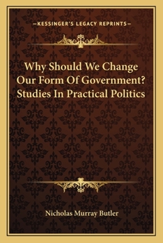 Paperback Why Should We Change Our Form Of Government? Studies In Practical Politics Book